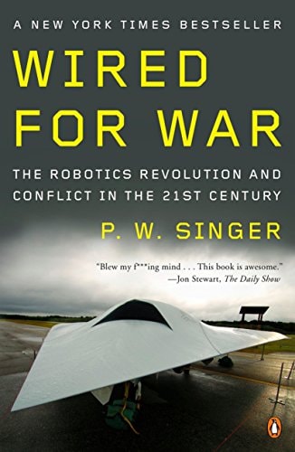 Wired for War: The Robotics Revolution and Conflict in the 21st Century