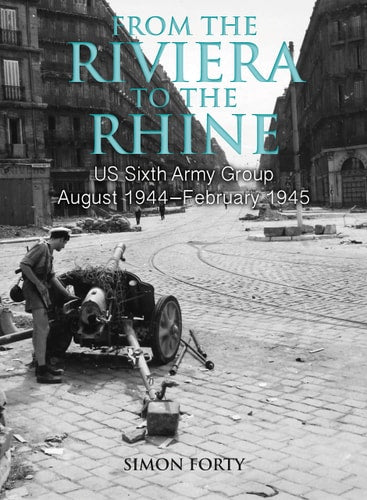From the Riviera to the Rhine: US Sixth Army Group August 1944?ÇôFebruary 1945 (Then & Now)