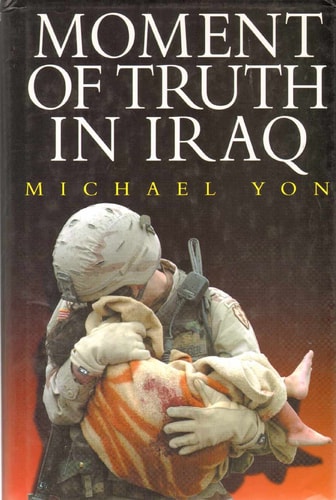 Moment of Truth in Iraq: How a New 'greatest Generation' of American Soldiers Is Turning Defeat and Disaster into Victory and Hope
