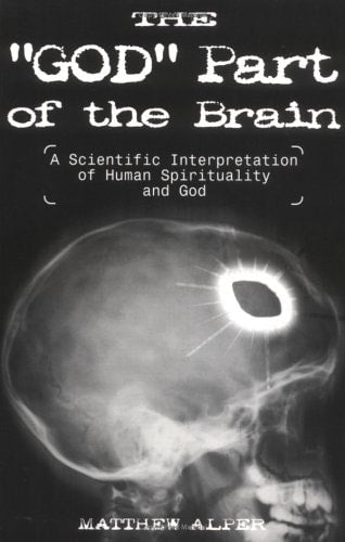The "God" Part of the Brain: A Scientific Interpretation of Human Spirituality and God