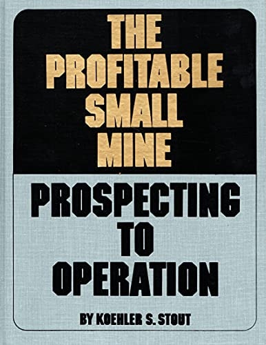 The profitable small mine: Prospecting to operation
