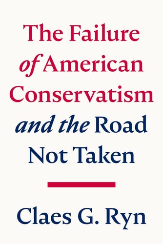 The Failure of American Conservatism: ?And the Road Not Taken