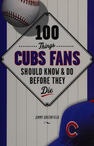 100 Things Cubs Fans Should Know & Do Before They Die (100 Things...Fans Should Know)
