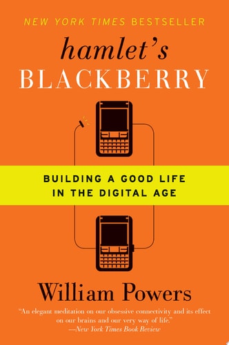 Hamlet's BlackBerry: Building a Good Life in the Digital Age