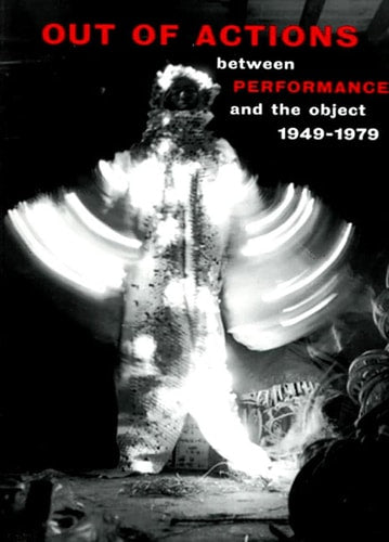Out of Actions: Between Performance and the Object, 1949-1979
