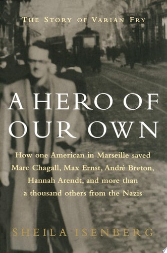 A Hero of Our Own: The Story of Varian Fry