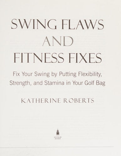 Swing Flaws and Fitness Fixes: Fix Your Swing by Putting Flexibility, Strength, and Stamina in Your Golf Bag