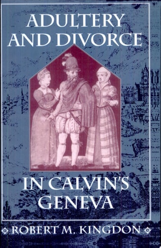 Adultery and Divorce in Calvin’s Geneva (Harvard Historical Studies)