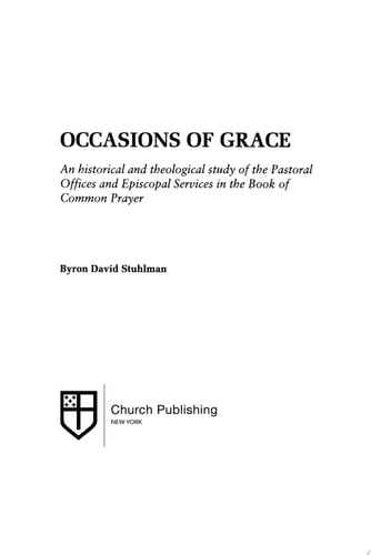 Occasions of Grace: An Historical and Theological Study of the Pastoral Offices and Episcopal Services in the BCP