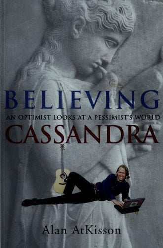 Believing Cassandra: An Optimist Looks at a Pessimist's World