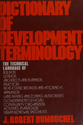 Dictionary of development terminology: The technical language of builders, lenders, architects and planners