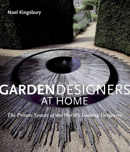 Garden Designers at Home: The Private Spaces of the World's Leading Designers