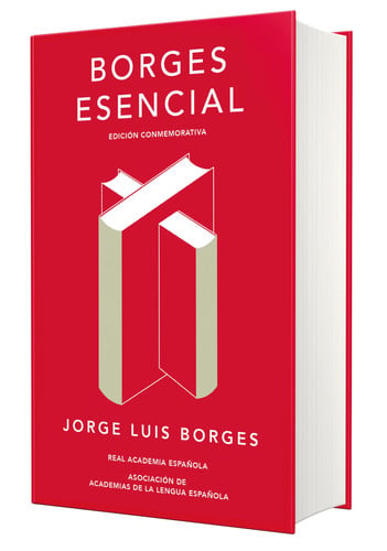 Borges esencial (Edición conmemorativa de la RAE y la ASALE) / Essential Borges: Commemorative Edition (Spanish Edition)