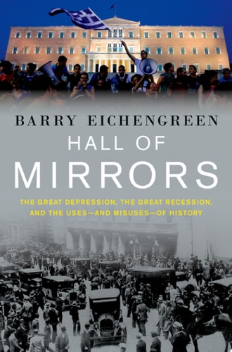 Hall of Mirrors: The Great Depression, The Great Recession, and the Uses-and Misuses-of History