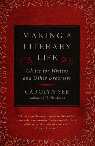 Making a Literary Life: Advice for Writers and Other Dreamers