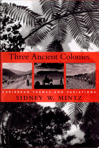 Three Ancient Colonies: Caribbean Themes and Variations (The W. E. B. Du Bois Lectures)
