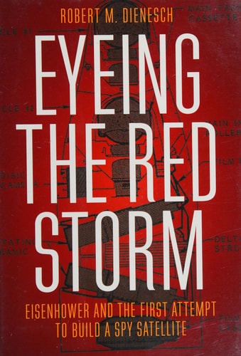 Eyeing the Red Storm: Eisenhower and the First Attempt to Build a Spy Satellite