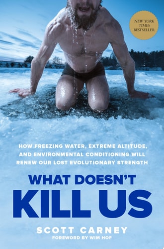 What Doesn't Kill Us: How Freezing Water, Extreme Altitude, and Environmental Conditioning Will Renew Our Lost Evolutionary Strength