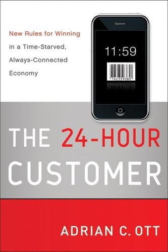 The 24-Hour Customer: New Rules for Winning in a Time-Starved, Always-Connected Economy