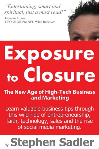 Exposure to Closure (The New Age of Hi-Tech Business & Marketing by the CEO of Scate, Volume 1)