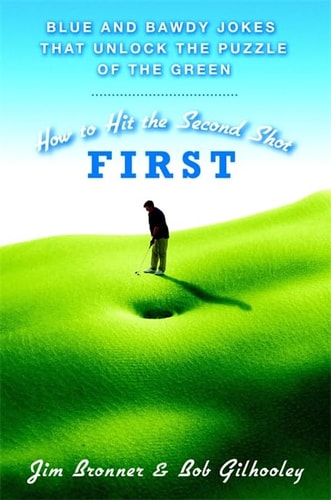 How to Hit the Second Shot First: Blue and Bawdy Jokes That Unlock the Puzzle of the Green