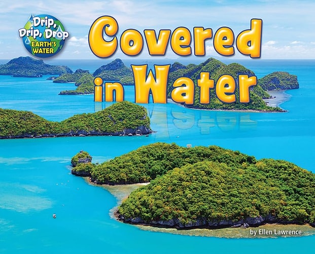 Covered in Water (Drip, Drip, Drop: Earth's Water)