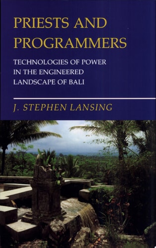 Priests and Programmers: Technologies of Power in the Engineered Landscape of Bali
