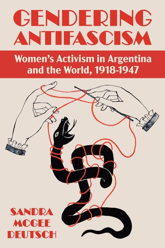Gendering Antifascism: Women's Activism in Argentina and the World, 1918-1947 (Pitt Latin American Series)