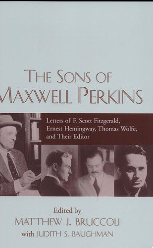 The Sons of Maxwell Perkins: Letters of F. Scott Fitzgerald, Ernest Hemingway, Thomas Wolfe, and Their Editor