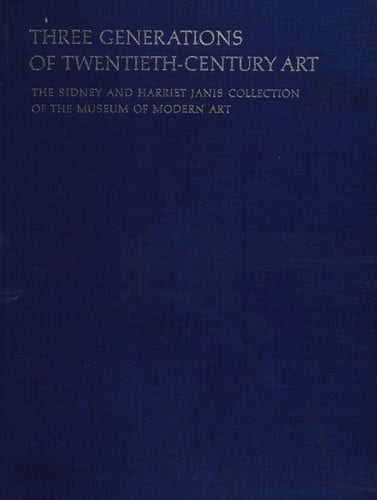 Three generations of twentieth-century art;: The Sidney and Harriet Janis Collection of the Museum of Modern Art