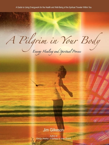 A Pilgrim In Your Body: Energy Healing And Spiritual Process
