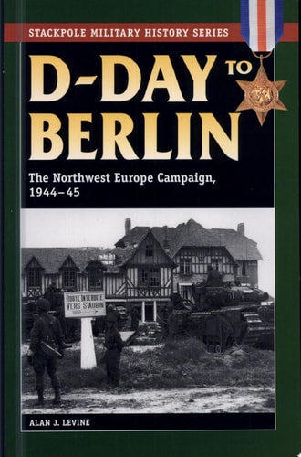 D-Day to Berlin: The Northwest Europe Campaign, 1944-45 (Stackpole Military History)