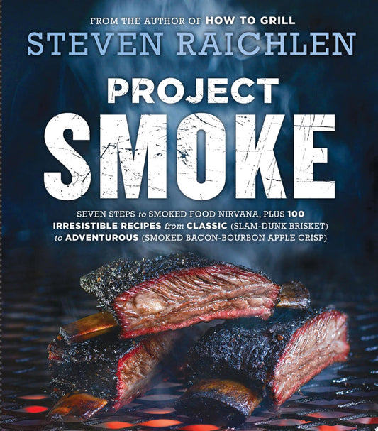 Project Smoke: Seven Steps to Smoked Food Nirvana, Plus 100 Irresistible Recipes from Classic (Slam-Dunk Brisket) to Adventurous (Smoked Bacon-Bourbon ... (Steven Raichlen Barbecue Bible Cookbooks)