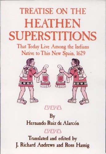 Treatise on the Heathen Superstitions: That Today Live Among the Indians Native to This New Spain, 1629 (Civilization of the American Indian Series) (The Civilization of the American Indian Series)