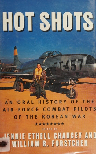 Hot Shots: An Oral History of the Air Force Combat Pilots of the Korean War