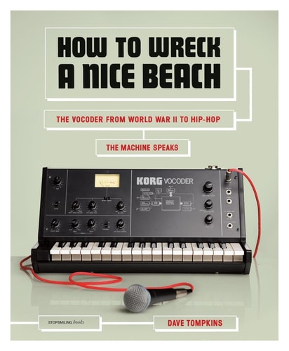 How to Wreck a Nice Beach: The Vocoder from World War II to Hip-Hop, The Machine Speaks