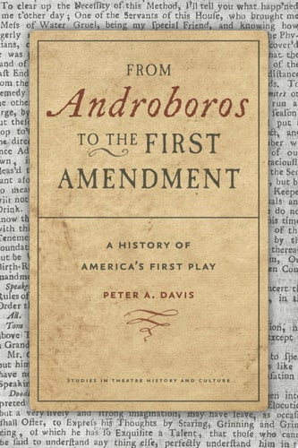 From Androboros to the First Amendment: A History of America's First Play (Studies Theatre Hist & Culture)