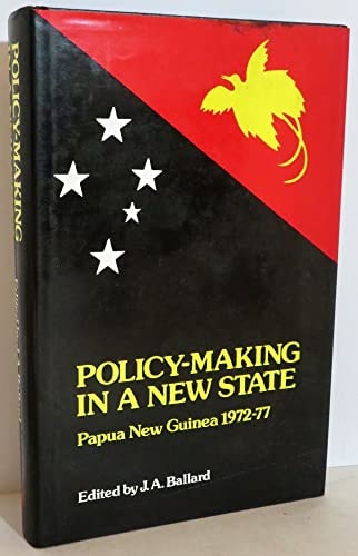Policy-Making in a New State: Papua New Guinea, 1972-1977 (Policy, politics, and administration series)
