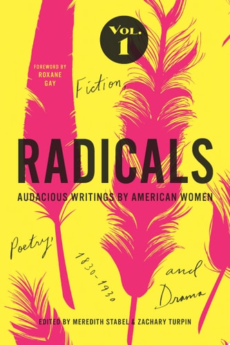 Radicals, Volume 1: Fiction, Poetry, and Drama: Audacious Writings by American Women, 1830-1930 (Volume 1)