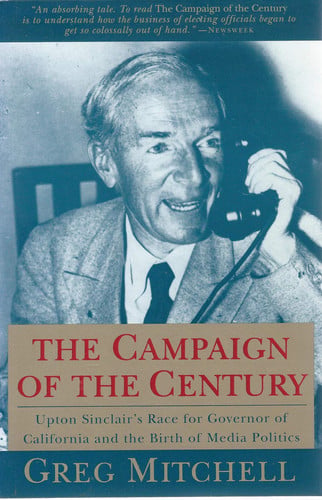 The Campaign of the Century: Upton Sinclair's Race for Governor of California and the Birth of Media Politics
