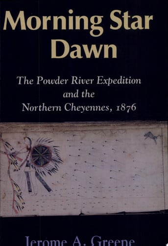Morning Star Dawn: The Powder River Expedition and the Northern Cheyennes, 1876 (Campaigns and Commanders Series, Volume 2)