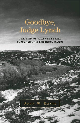 Goodbye, Judge Lynch: The End of the Lawless Era in Wyoming?ÇÖs Big Horn Basin