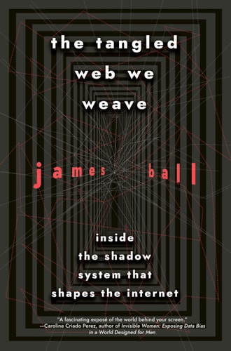 The Tangled Web We Weave: Inside The Shadow System That Shapes the Internet