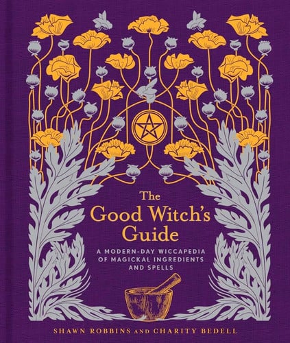 The Good Witch's Guide: A Modern-Day Wiccapedia of Magickal Ingredients and Spells (The Modern-Day Witch, 2)