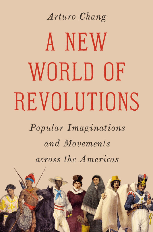 A New World of Revolutions: Popular Imaginations and Movements across the Americas
