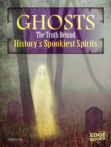 Ghosts: The Truth Behind History's Spookiest Spirits (Monster Handbooks)