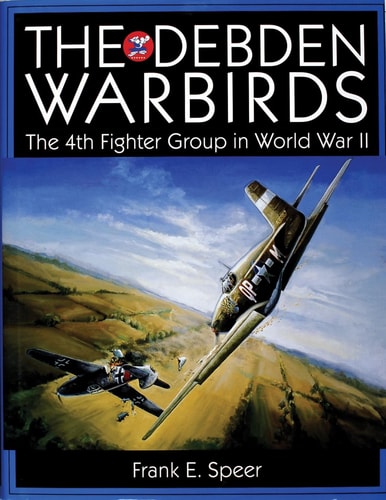 The Debden Warbirds: The 4th Fighter Group in World War II (Schiffer Military History)