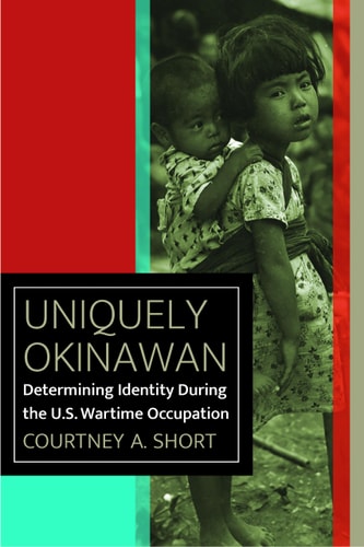 Uniquely Okinawan: Determining Identity During the U.S. Wartime Occupation (World War II: The Global, Human, and Ethical Dimension)