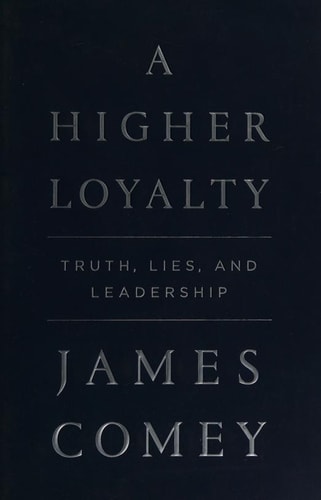A Higher Loyalty: Truth, Lies, and Leadership