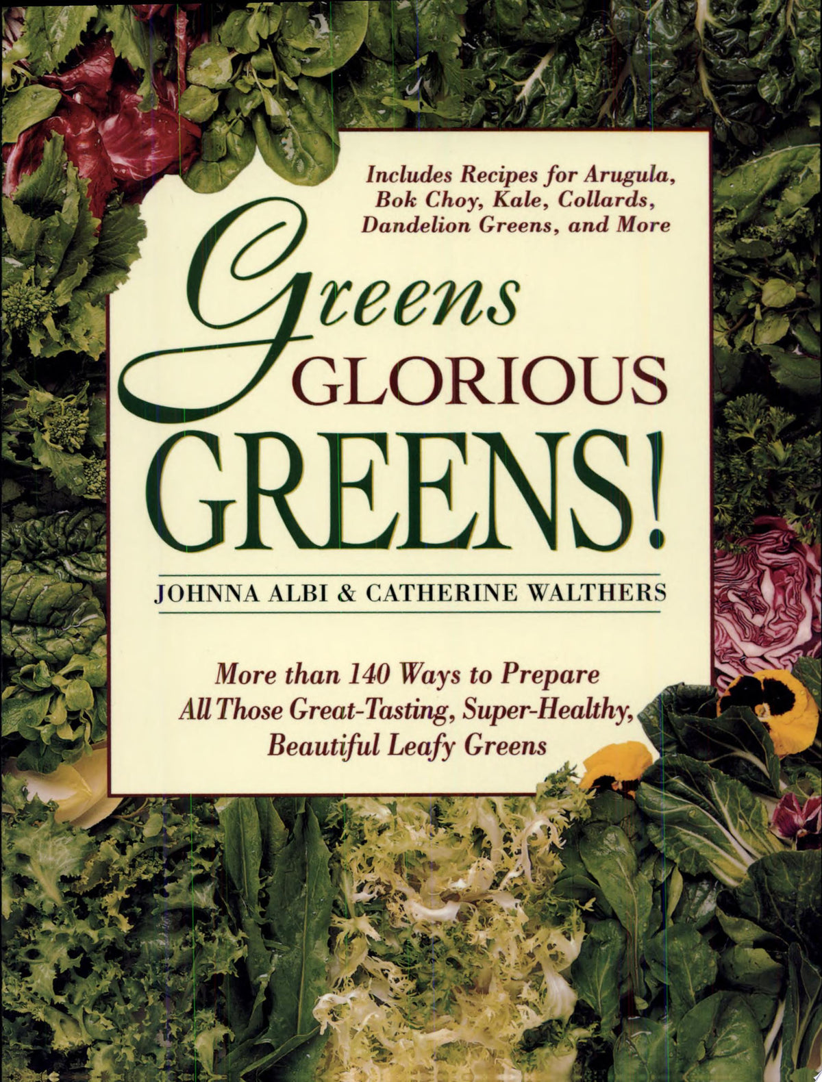 Greens Glorious Greens!: More than 140 Ways to Prepare All Those Great-Tasting, Super-Healthy, Beautiful Leafy Greens